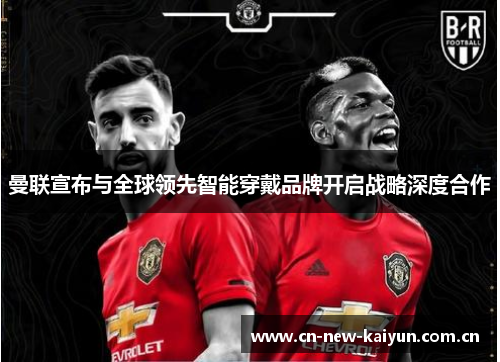 曼联宣布与全球领先智能穿戴品牌开启战略深度合作 曼联宣布与全球领先智能穿戴品牌开启战略深度合作